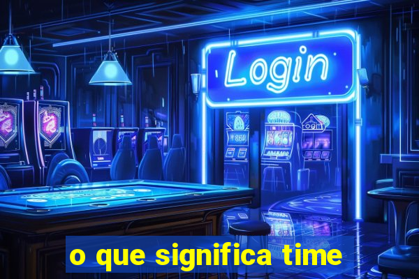 o que significa time